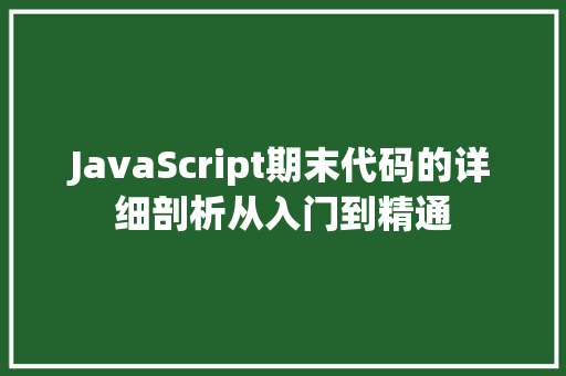 JavaScript期末代码的详细剖析从入门到精通
