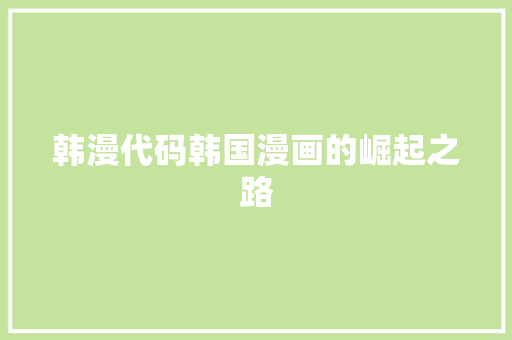 韩漫代码韩国漫画的崛起之路