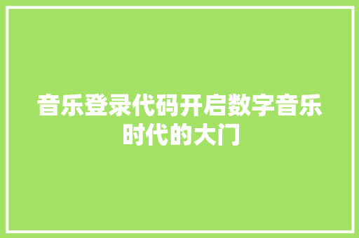 音乐登录代码开启数字音乐时代的大门