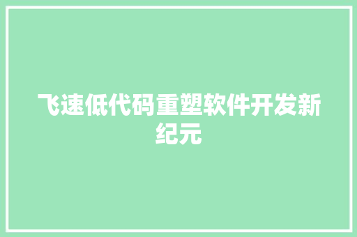 飞速低代码重塑软件开发新纪元