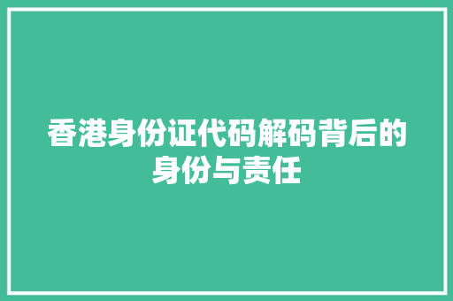 香港身份证代码解码背后的身份与责任