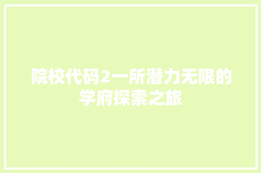 院校代码2一所潜力无限的学府探索之旅