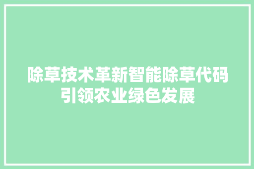 除草技术革新智能除草代码引领农业绿色发展