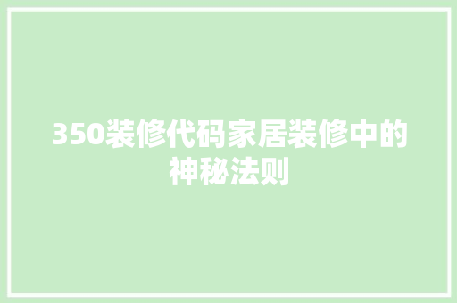 350装修代码家居装修中的神秘法则