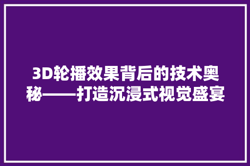 3D轮播效果背后的技术奥秘——打造沉浸式视觉盛宴