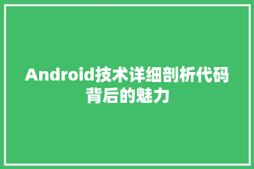 Android技术详细剖析代码背后的魅力
