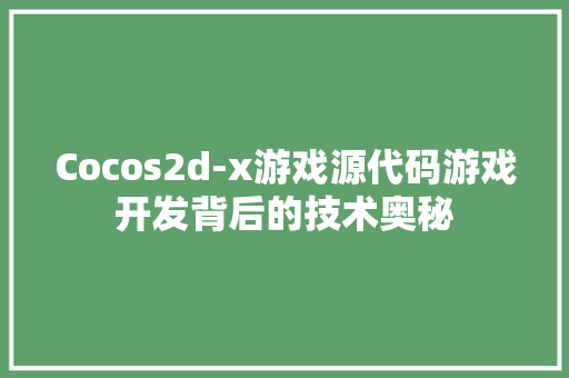 Cocos2d-x游戏源代码游戏开发背后的技术奥秘