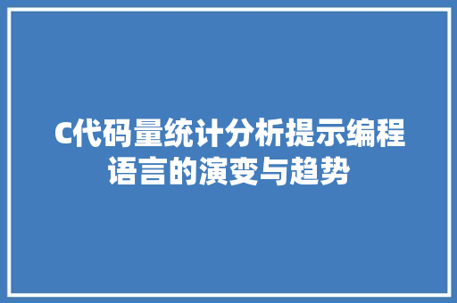 C代码量统计分析提示编程语言的演变与趋势