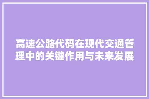 高速公路代码在现代交通管理中的关键作用与未来发展