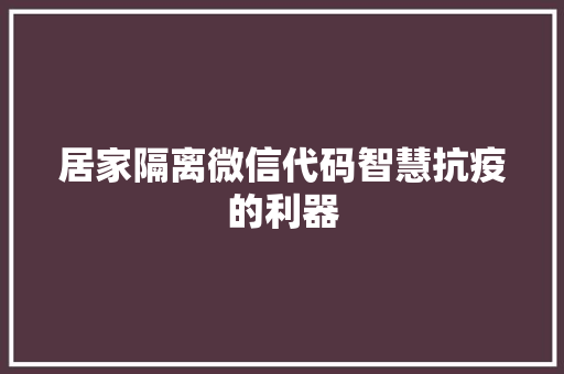 居家隔离微信代码智慧抗疫的利器