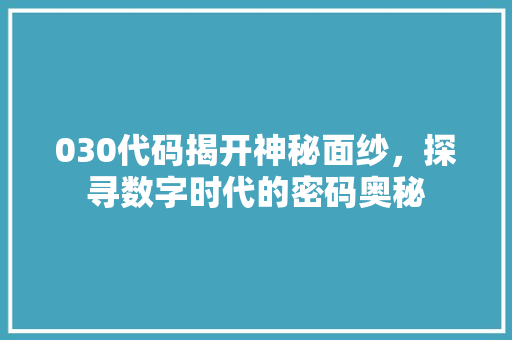 030代码揭开神秘面纱，探寻数字时代的密码奥秘