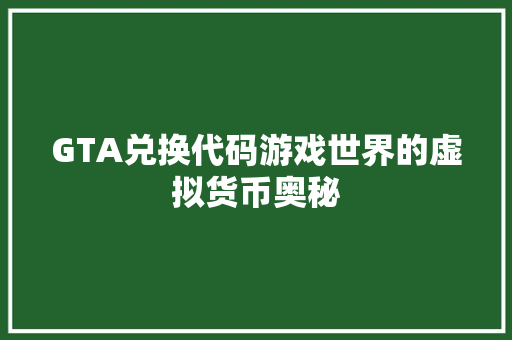 GTA兑换代码游戏世界的虚拟货币奥秘