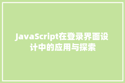 JavaScript在登录界面设计中的应用与探索