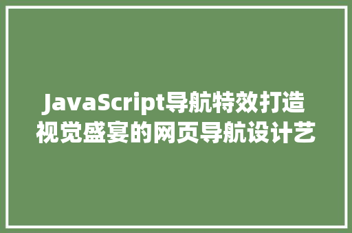 JavaScript导航特效打造视觉盛宴的网页导航设计艺术