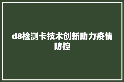 d8检测卡技术创新助力疫情防控