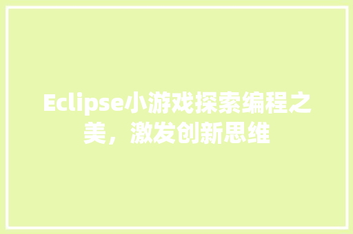 Eclipse小游戏探索编程之美，激发创新思维