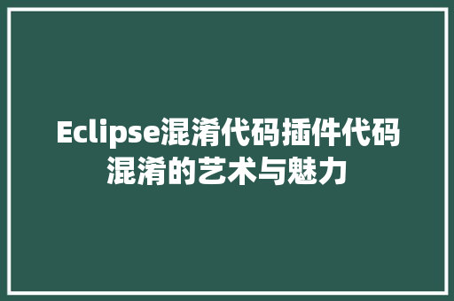 Eclipse混淆代码插件代码混淆的艺术与魅力