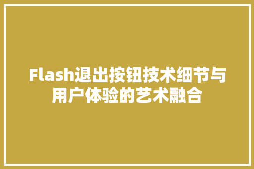 Flash退出按钮技术细节与用户体验的艺术融合