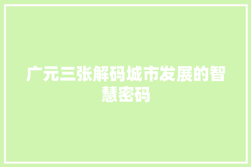 广元三张解码城市发展的智慧密码