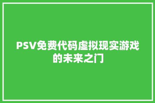 PSV免费代码虚拟现实游戏的未来之门