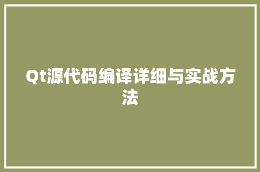 Qt源代码编译详细与实战方法