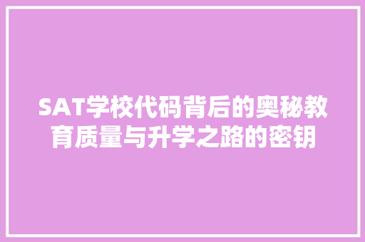 SAT学校代码背后的奥秘教育质量与升学之路的密钥