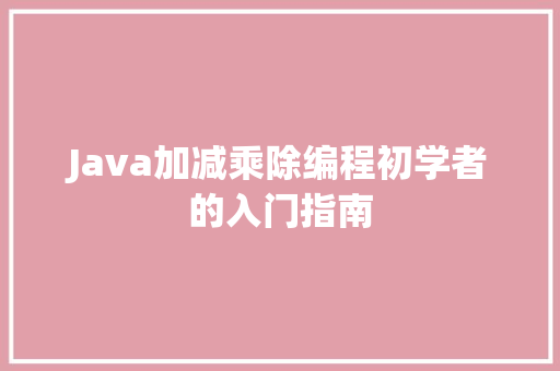 Java加减乘除编程初学者的入门指南