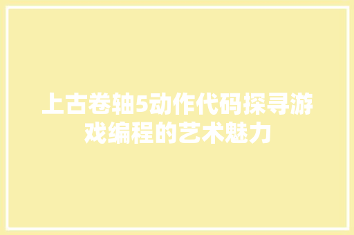 上古卷轴5动作代码探寻游戏编程的艺术魅力