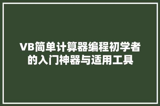 VB简单计算器编程初学者的入门神器与适用工具