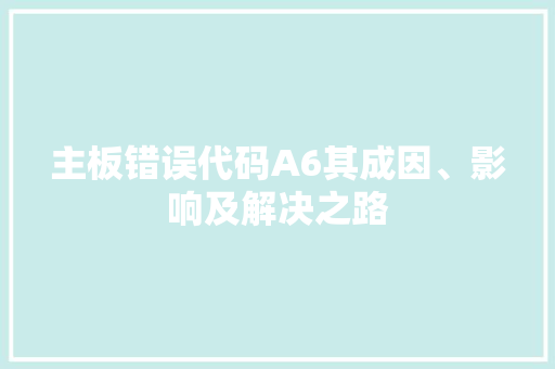 主板错误代码A6其成因、影响及解决之路