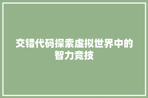 交错代码探索虚拟世界中的智力竞技