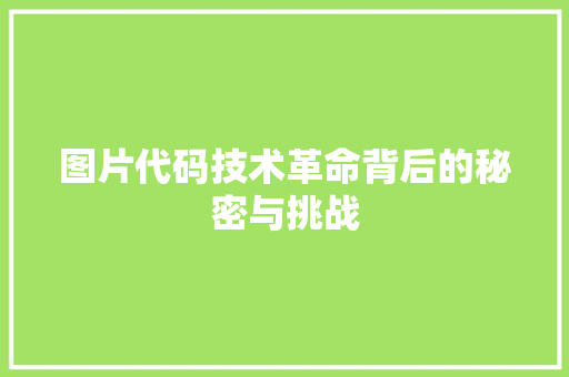 图片代码技术革命背后的秘密与挑战