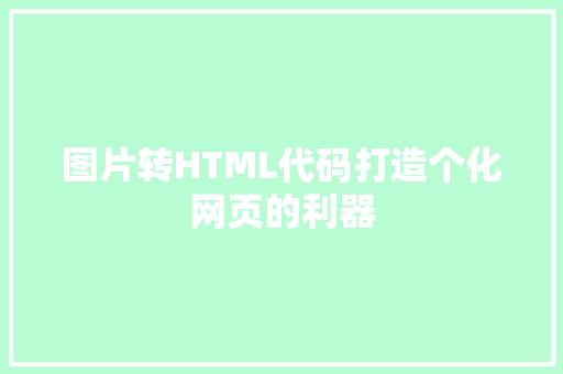 图片转HTML代码打造个化网页的利器