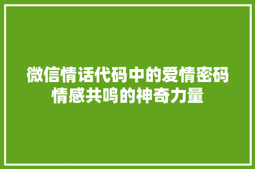 微信情话代码中的爱情密码情感共鸣的神奇力量