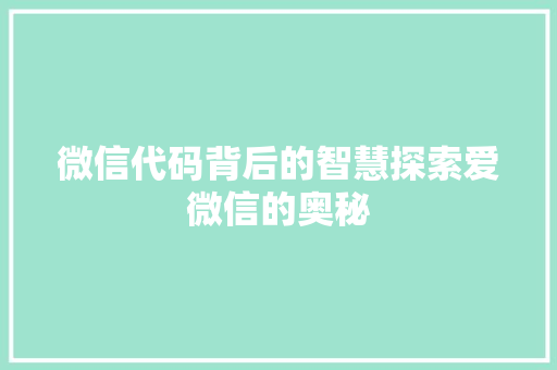 微信代码背后的智慧探索爱微信的奥秘