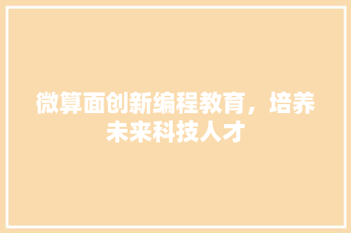 微算面创新编程教育，培养未来科技人才