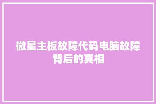 微星主板故障代码电脑故障背后的真相