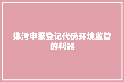 排污申报登记代码环境监管的利器