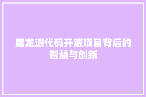 屠龙源代码开源项目背后的智慧与创新