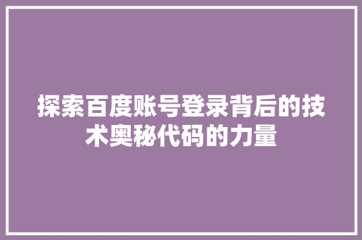 探索百度账号登录背后的技术奥秘代码的力量