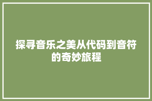 探寻音乐之美从代码到音符的奇妙旅程