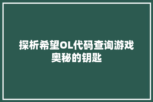 探析希望OL代码查询游戏奥秘的钥匙