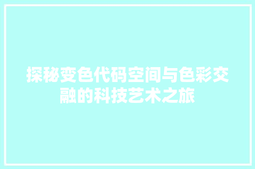 探秘变色代码空间与色彩交融的科技艺术之旅