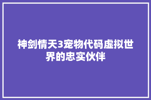 神剑情天3宠物代码虚拟世界的忠实伙伴