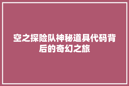 空之探险队神秘道具代码背后的奇幻之旅