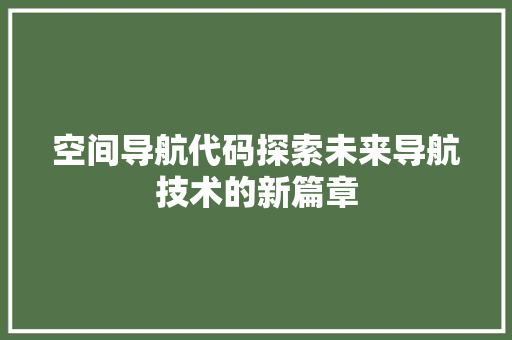 空间导航代码探索未来导航技术的新篇章