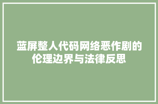 蓝屏整人代码网络恶作剧的伦理边界与法律反思