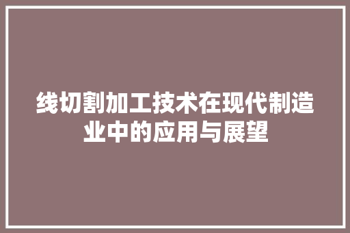 线切割加工技术在现代制造业中的应用与展望