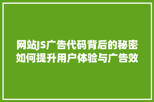 网站JS广告代码背后的秘密如何提升用户体验与广告效果