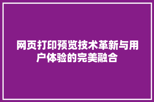 网页打印预览技术革新与用户体验的完美融合
